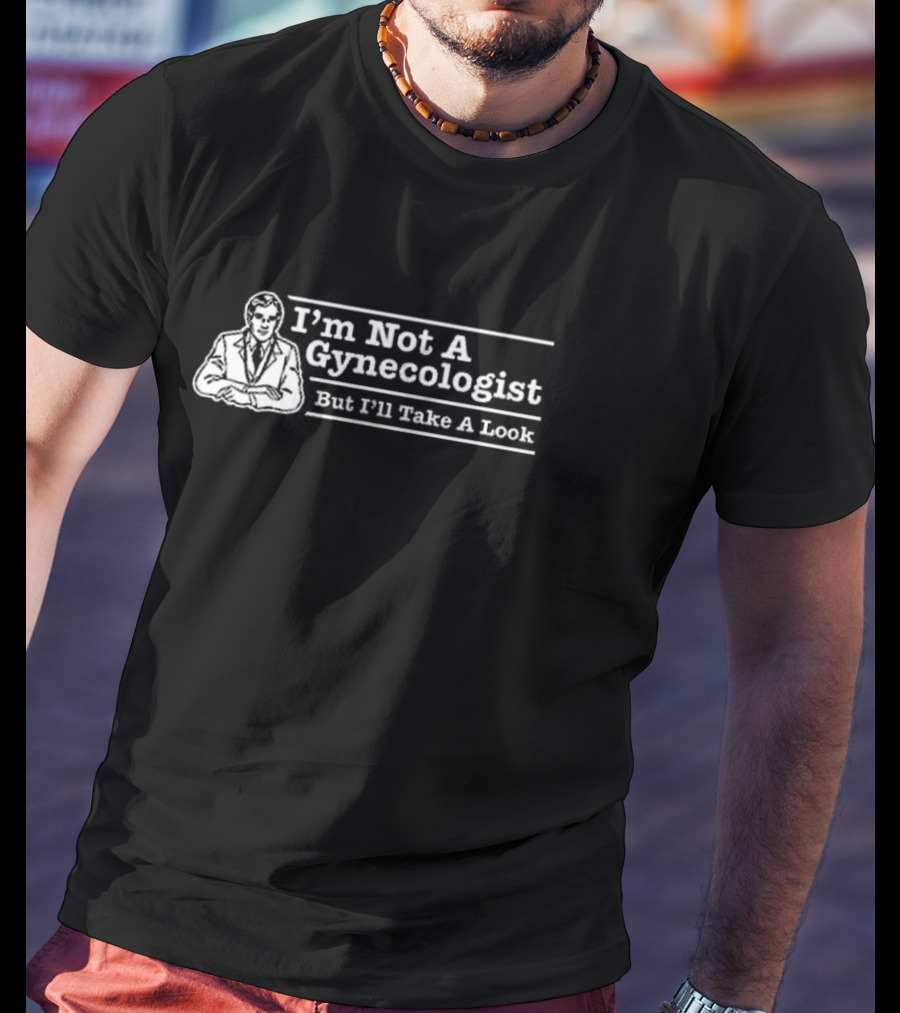 I’m Not A Gynecologist But I’ll Take A Look Retro Style Humor T-Shirt