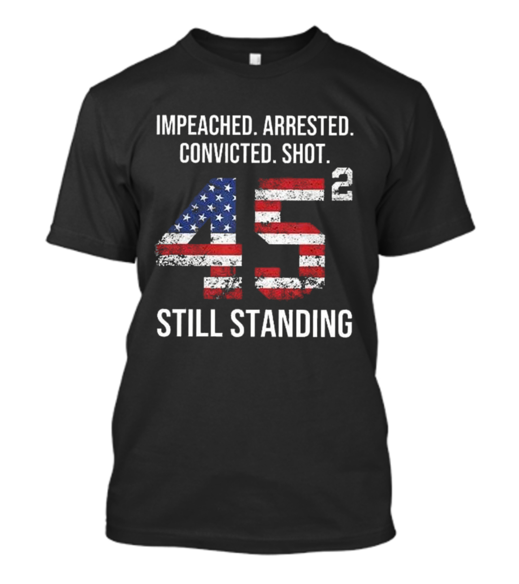 Impeached Arrested Convicted Shot 45 Square Still Standing American Flag T-Shirt