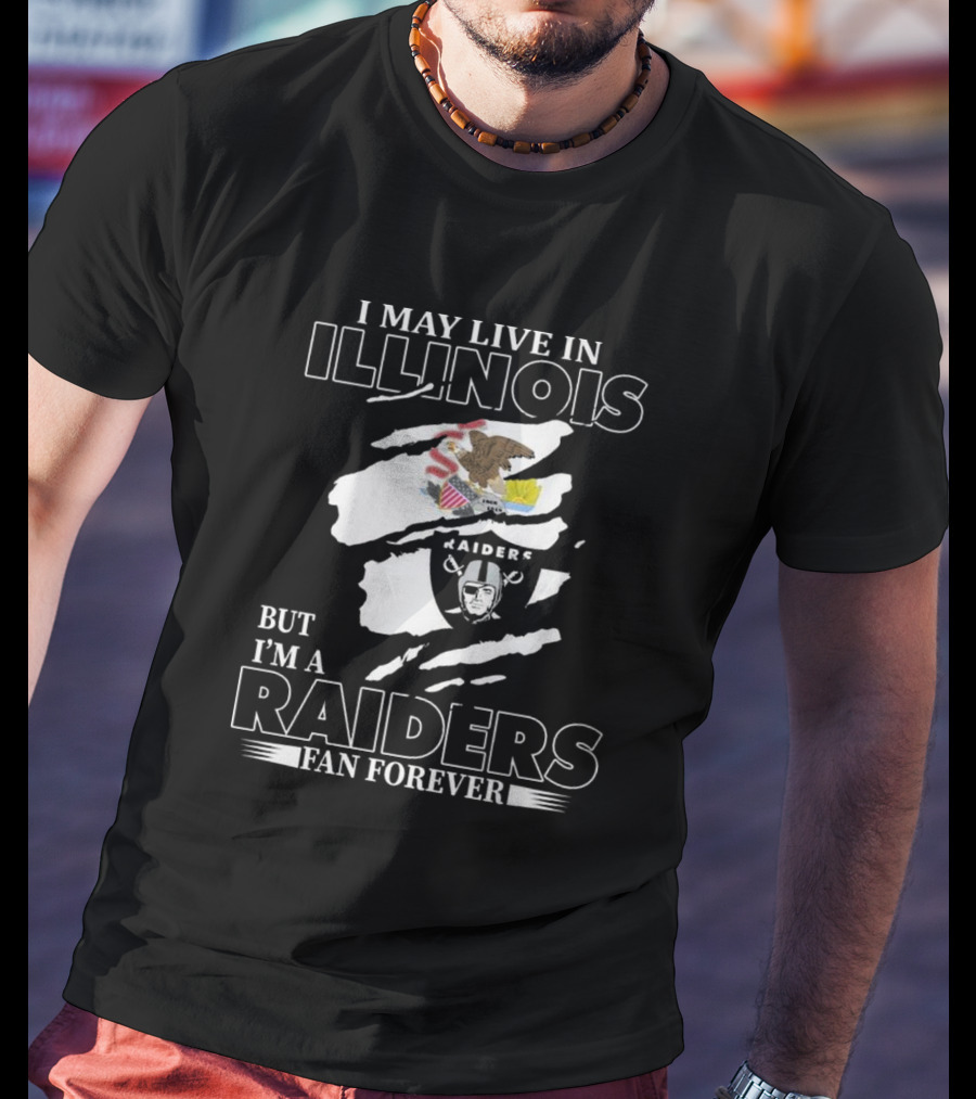 I May Live In Illinois But I’m A Las Vegas Raiders Fan Forever T-Shirt
