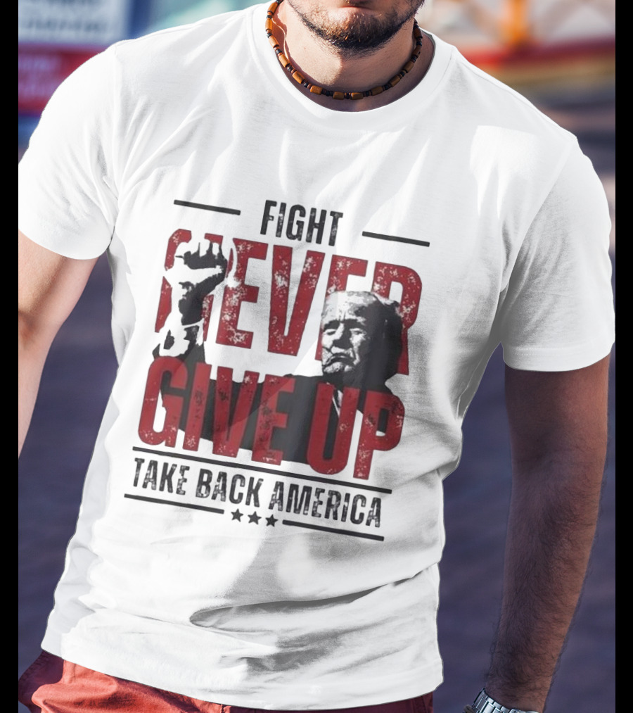 Fight Never Give Up Take Back America T-Shirt