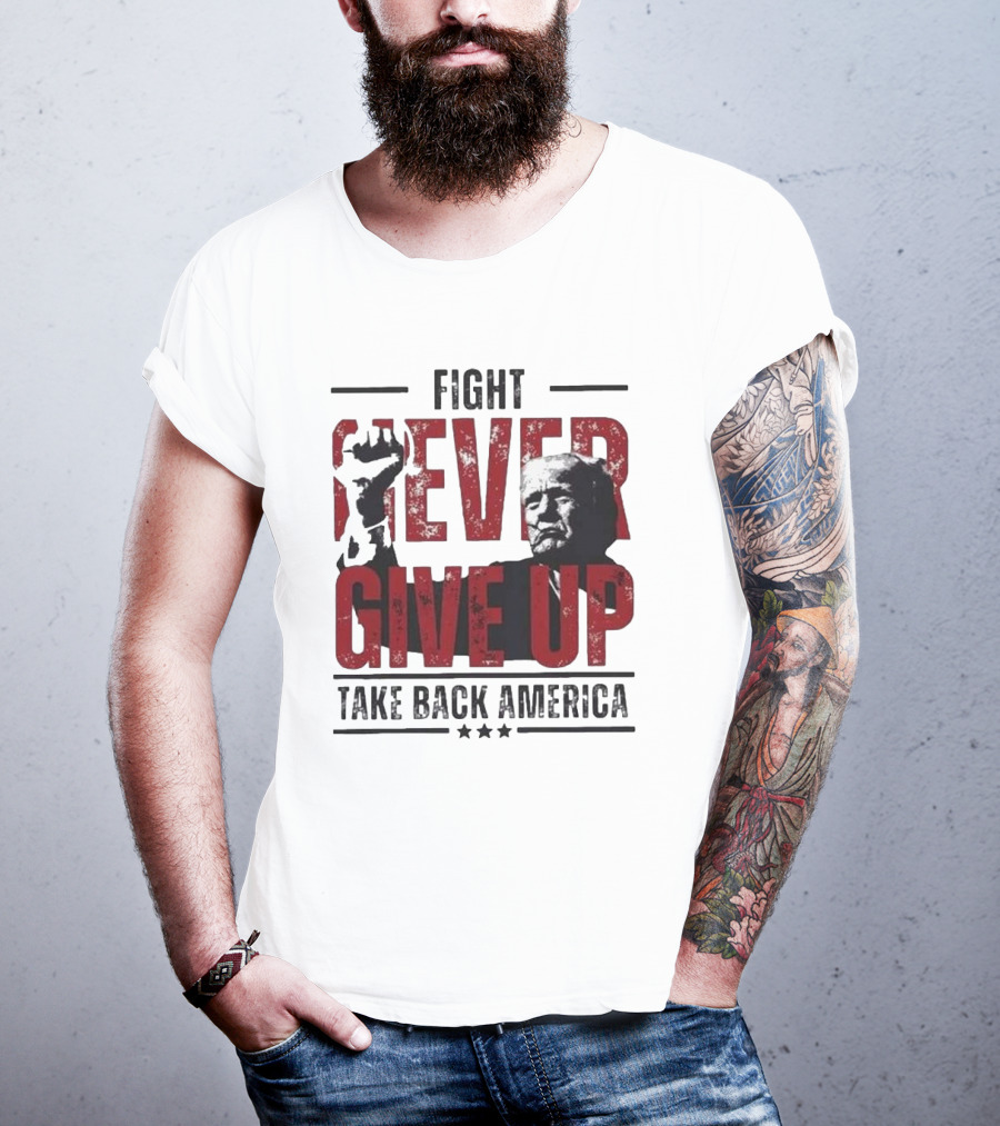 Fight Never Give Up Take Back America T-Shirt