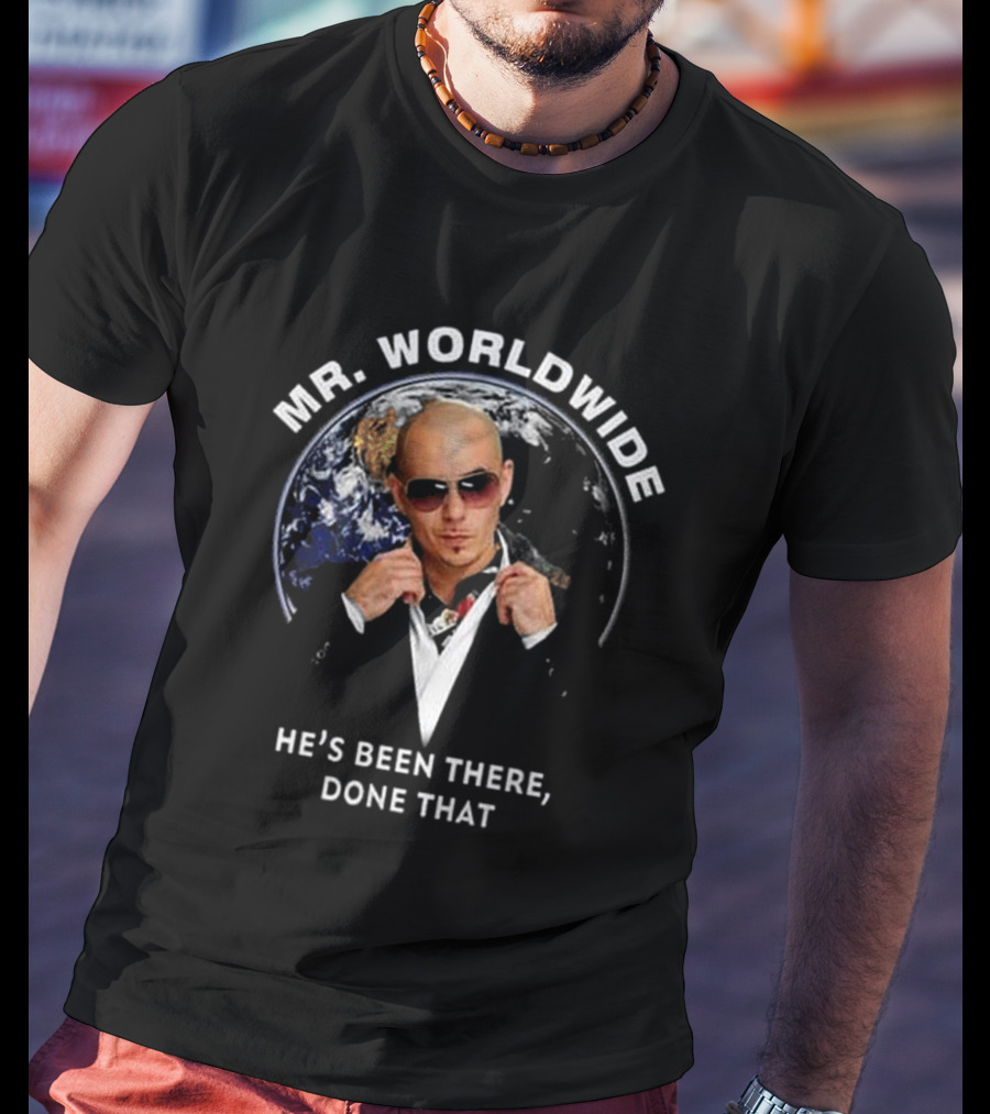 MR. WORLDWIDE HE'S BEEN THERE, DONE THAT T-Shirt