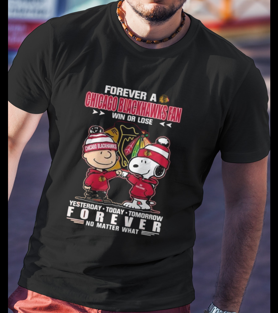 Forever A Chicago Blackhawks Fan Win Or Lose Yesterday Today Tomorrow Forever No Matter What Charlie Brown Snoopy T-Shirt