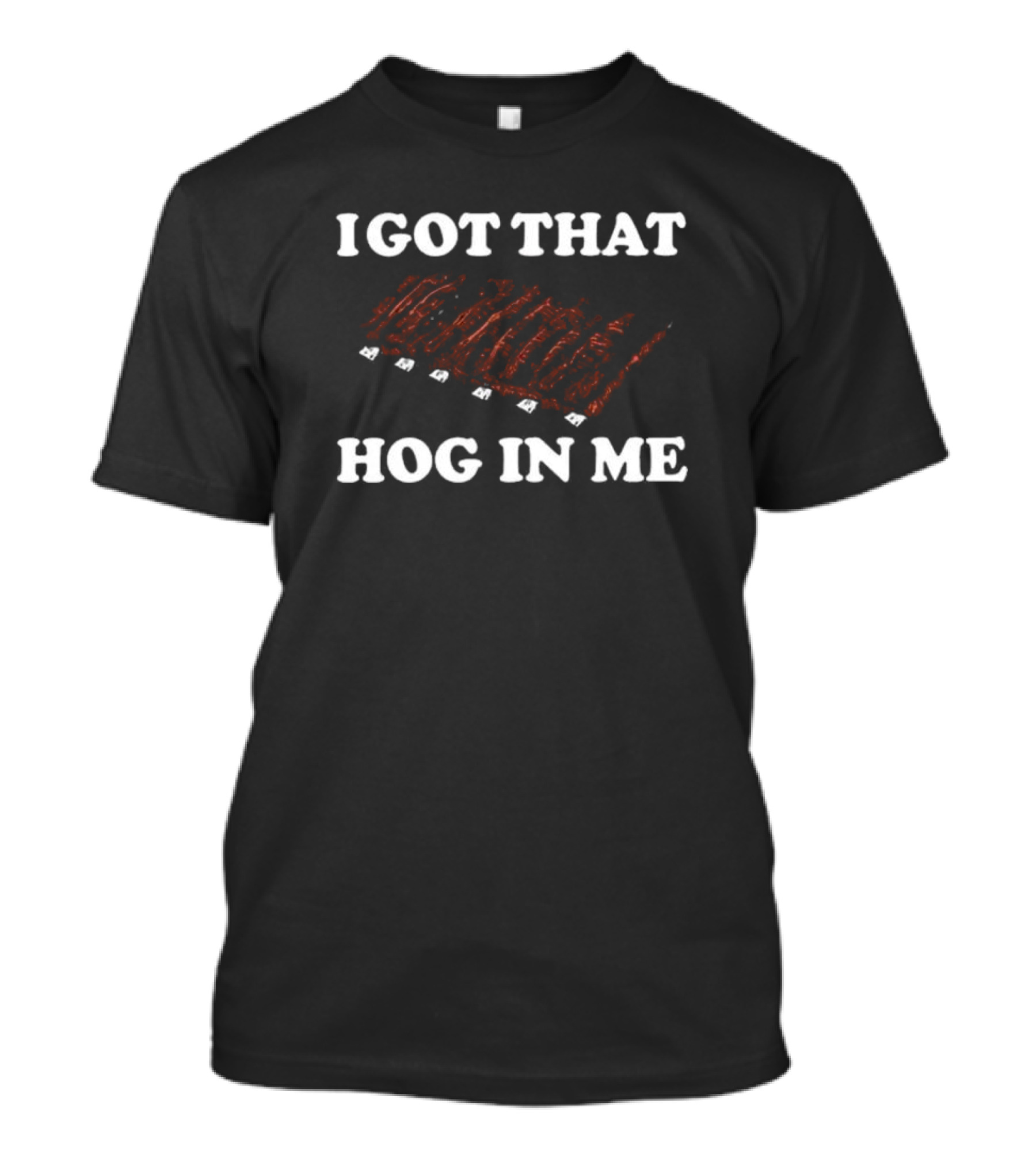 I Got That Hog In Me Barbecue Ribs Enthusiast T-Shirt