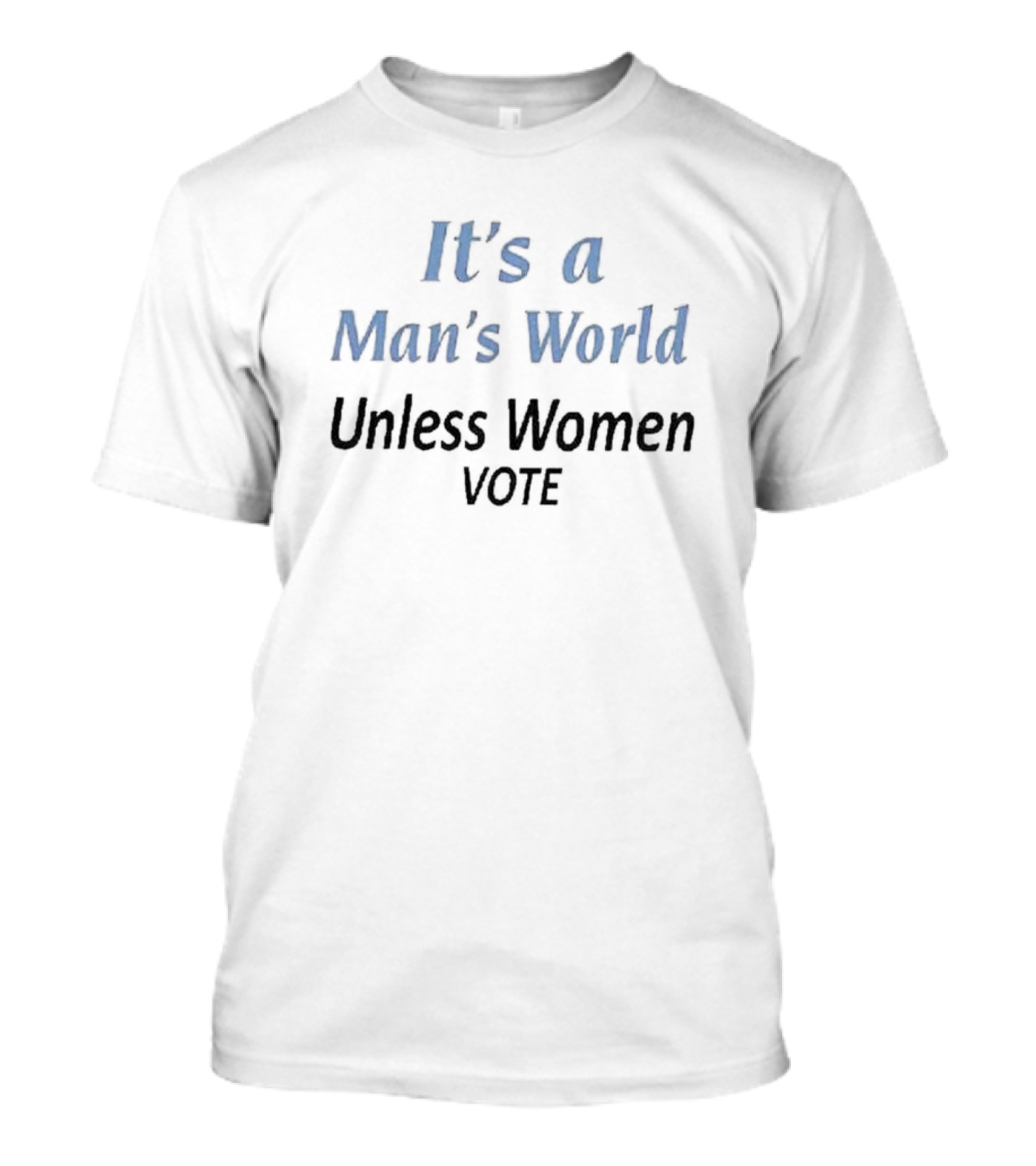 It's A Man's World Unless Women Vote T-Shirt
