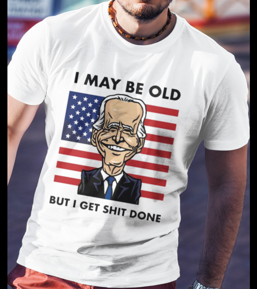 I May Be Old But I Get Shit Done American Flag T-Shirt