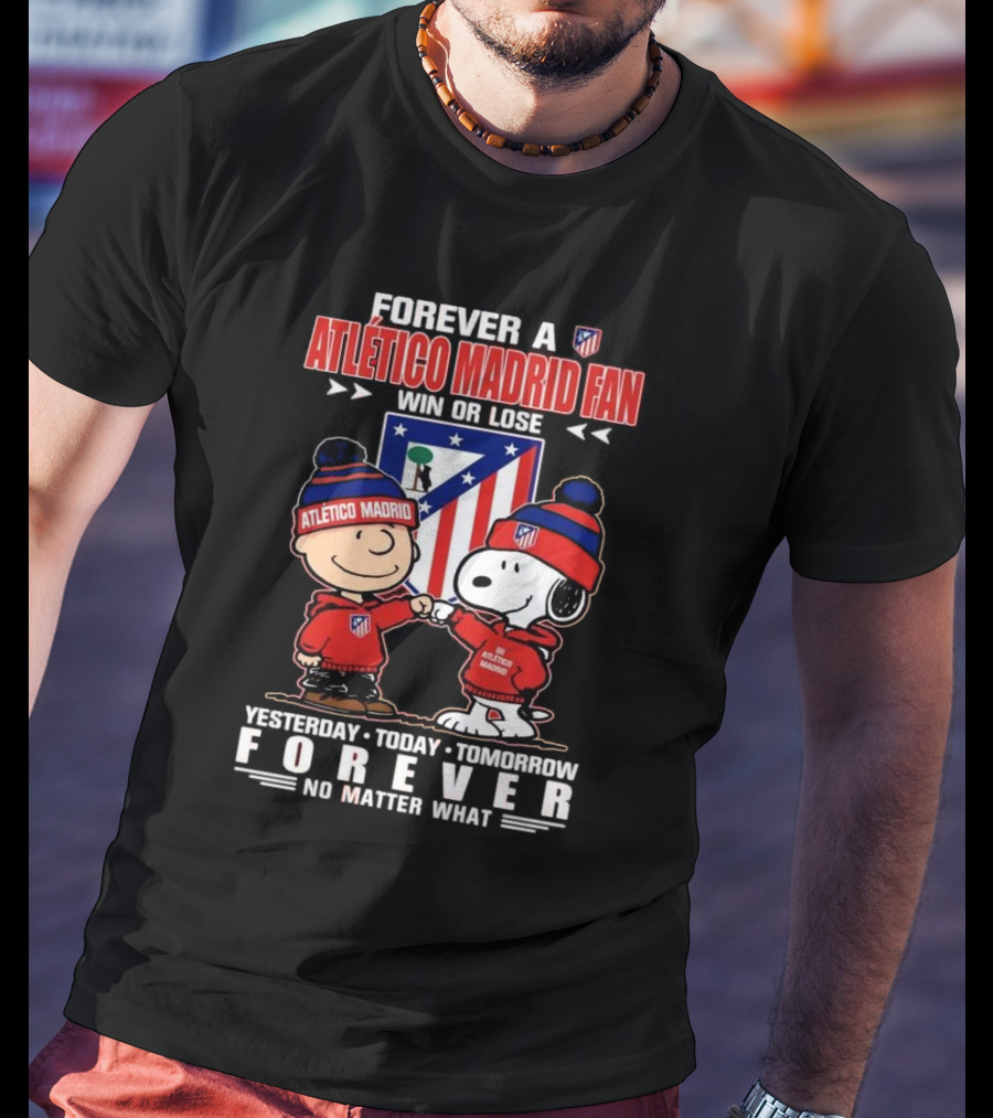 Forever A Atlético Madrid Fan Charlie Brown And Snoopy Yesterday Today Tomorrow Win Or Lose No Matter What T-Shirt