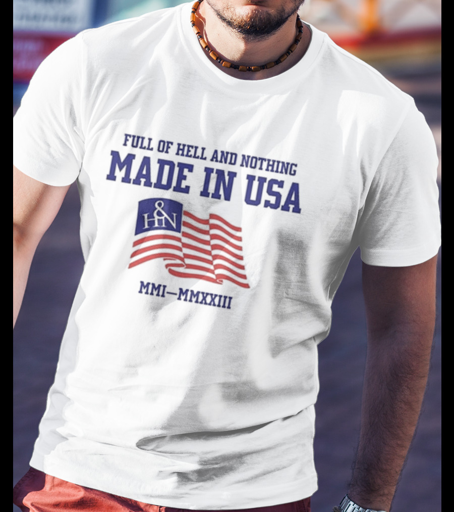 Full Of Hell And Nothing Made In USA MMI-MMXXIII Flag Design H&N T-Shirt