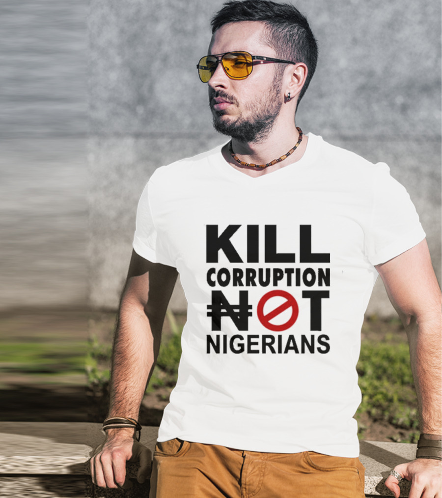 KILL CORRUPTION NOT NIGERIANS T-Shirt