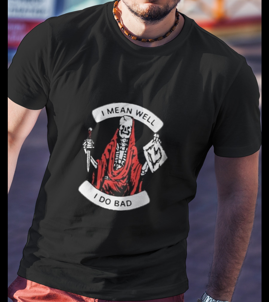 I Mean Well I Do Bad Skeleton In Red Cloak Holding Document And Staff T-Shirt