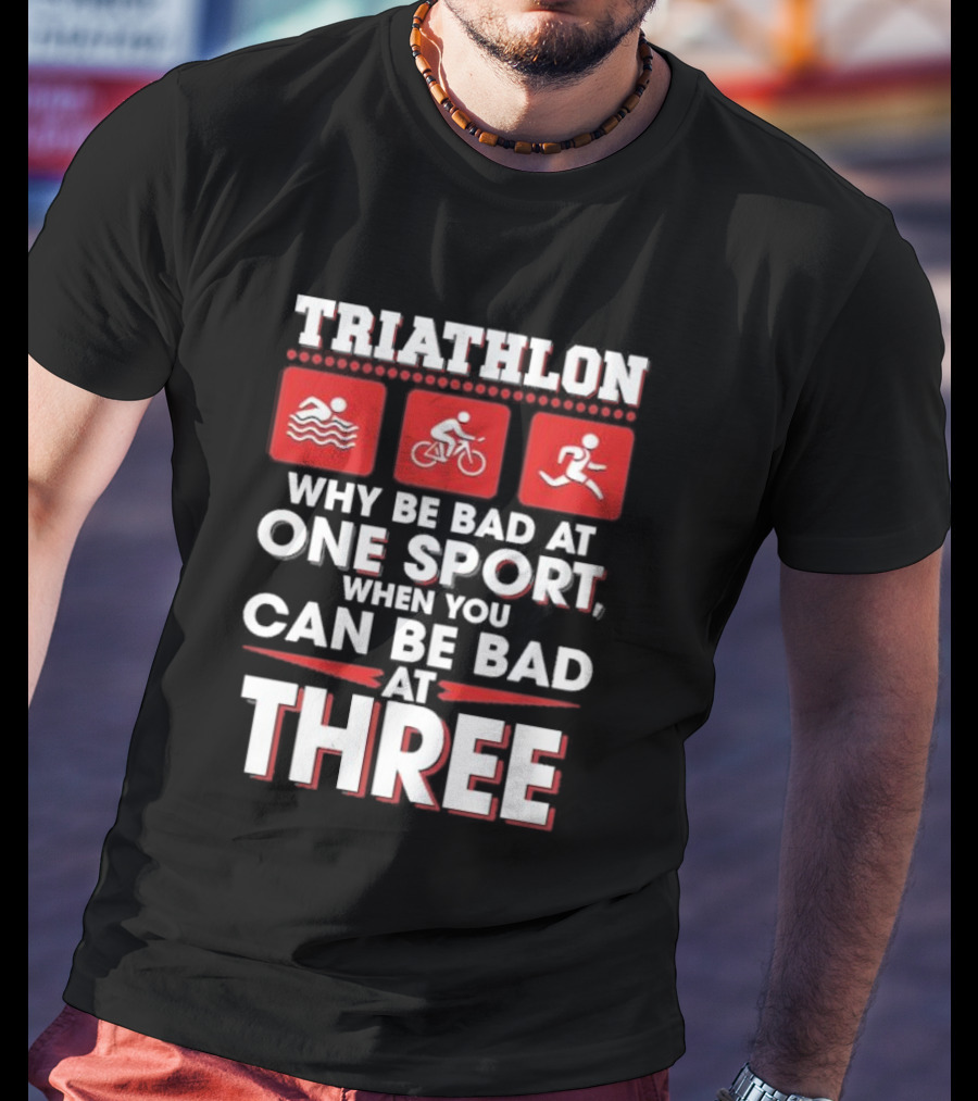 Triathlon Why Be Bad At One Sport When You Can Be Bad At Three Swimming Cycling Running Icons T-Shirt