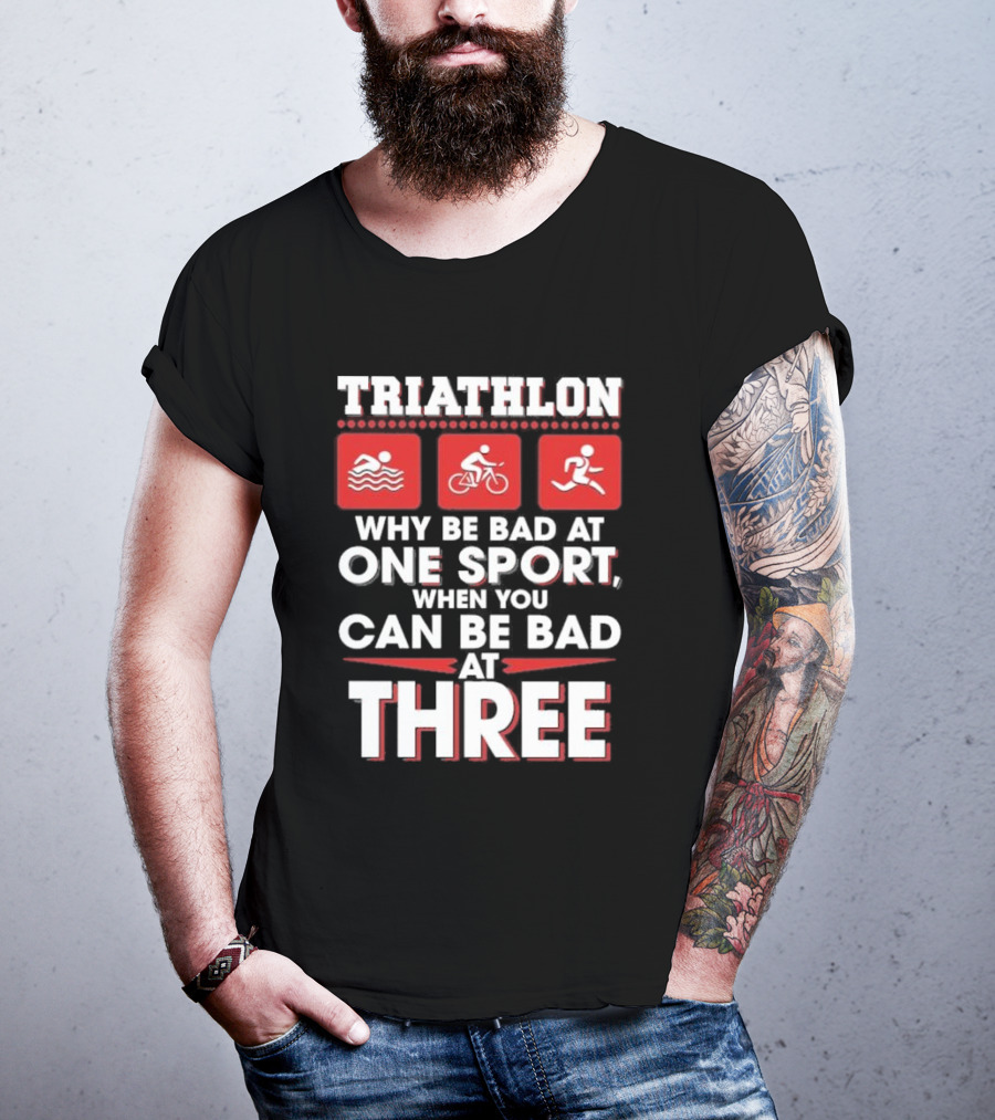 Triathlon Why Be Bad At One Sport When You Can Be Bad At Three Swimming Cycling Running Icons T-Shirt