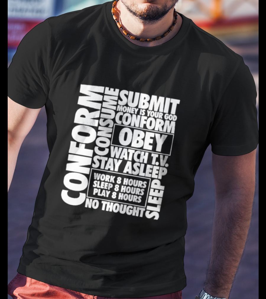 Conform Consume Submit Money Is Your God Obey Watch T.V. Stay Asleep Work 8 Hours Sleep 8 Hours Play 8 Hours No Thought Sleep T-Shirt