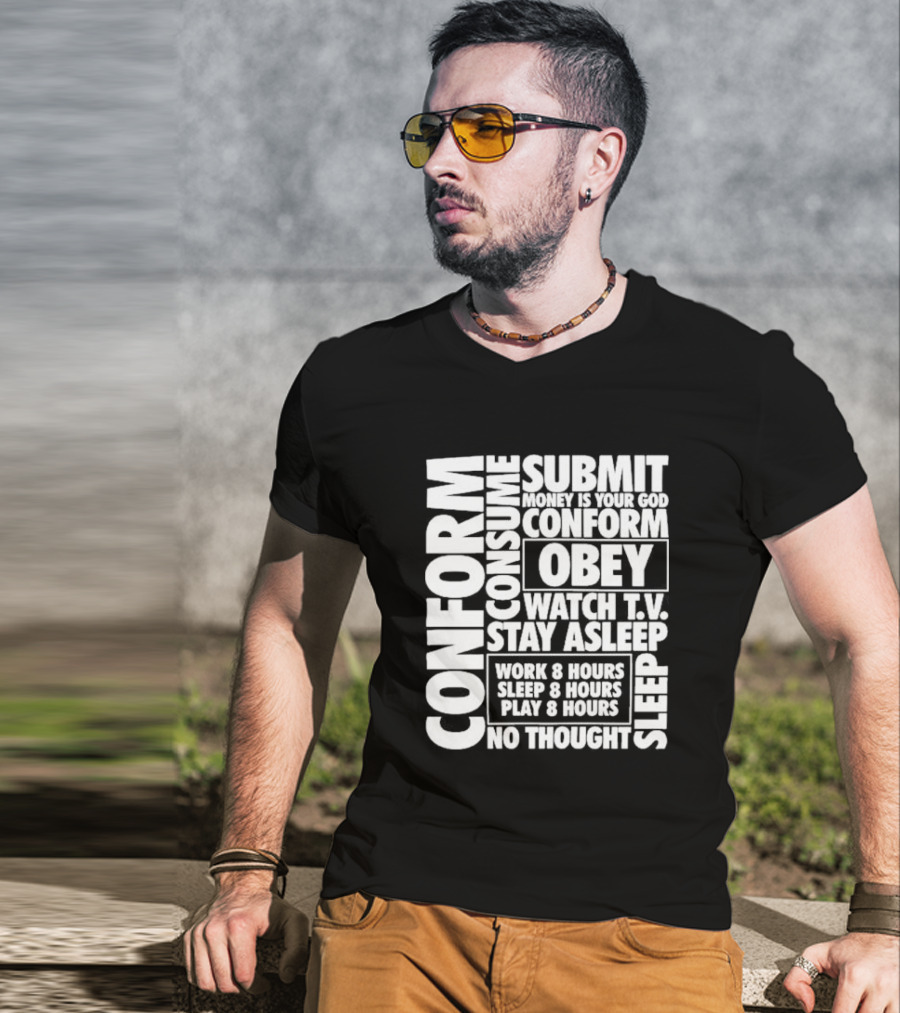 Conform Consume Submit Money Is Your God Obey Watch T.V. Stay Asleep Work 8 Hours Sleep 8 Hours Play 8 Hours No Thought Sleep T-Shirt