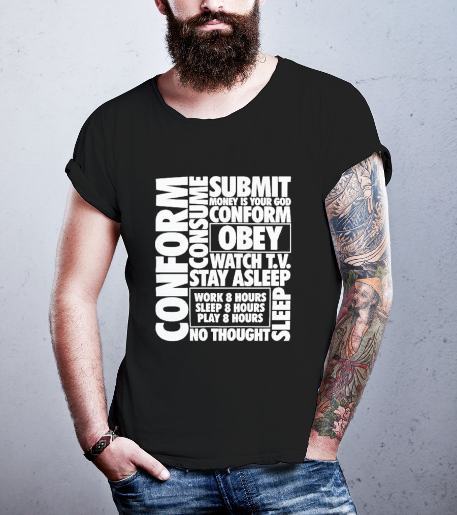 Conform Consume Submit Money Is Your God Obey Watch T.V. Stay Asleep Work 8 Hours Sleep 8 Hours Play 8 Hours No Thought Sleep T-Shirt