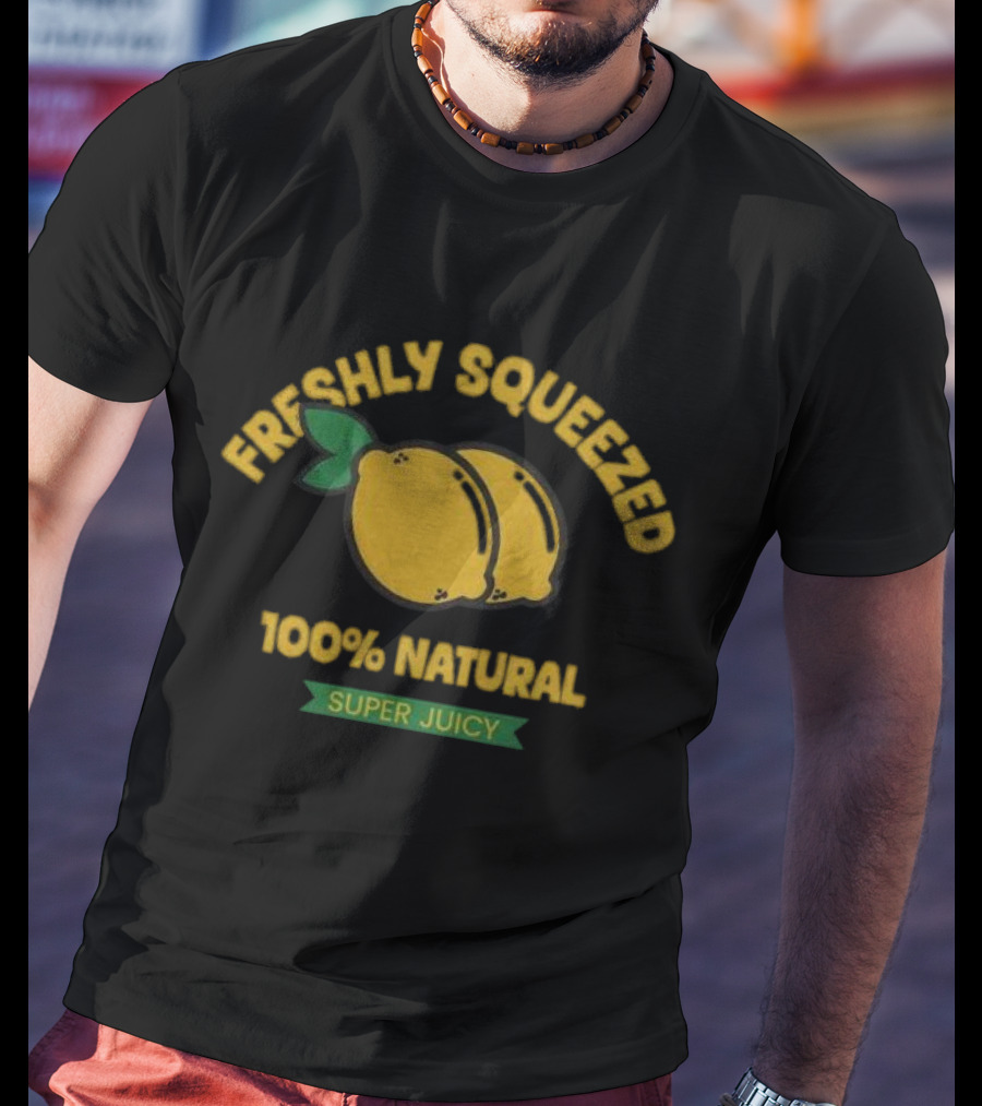 Freshly Squeezed 100% Natural Super Juicy Lemons T-Shirt