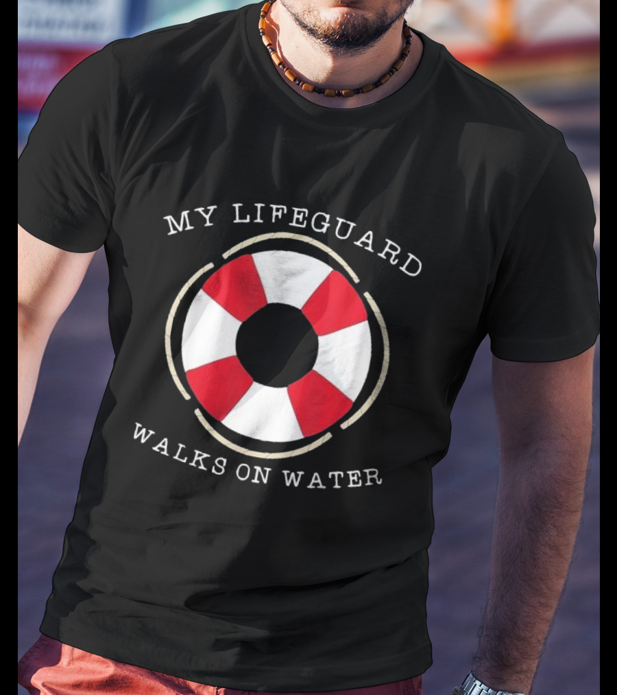 My Lifeguard Walks On Water Lifesaver T-Shirt