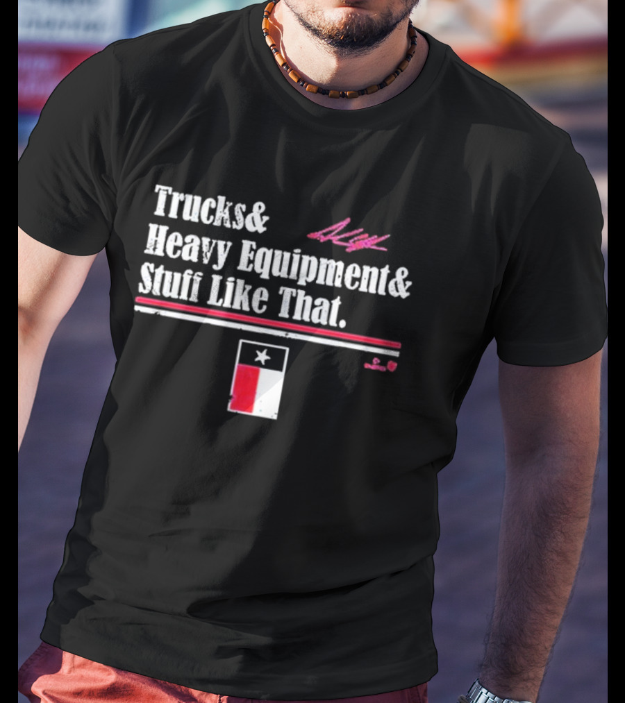 Trucks And Heavy Equipment And Stuff Like That Texas Flag T-Shirt