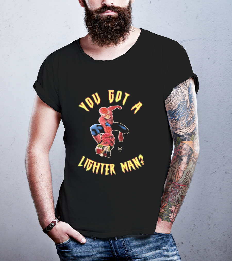 You Got A Lighter Man Spider Character T-Shirt