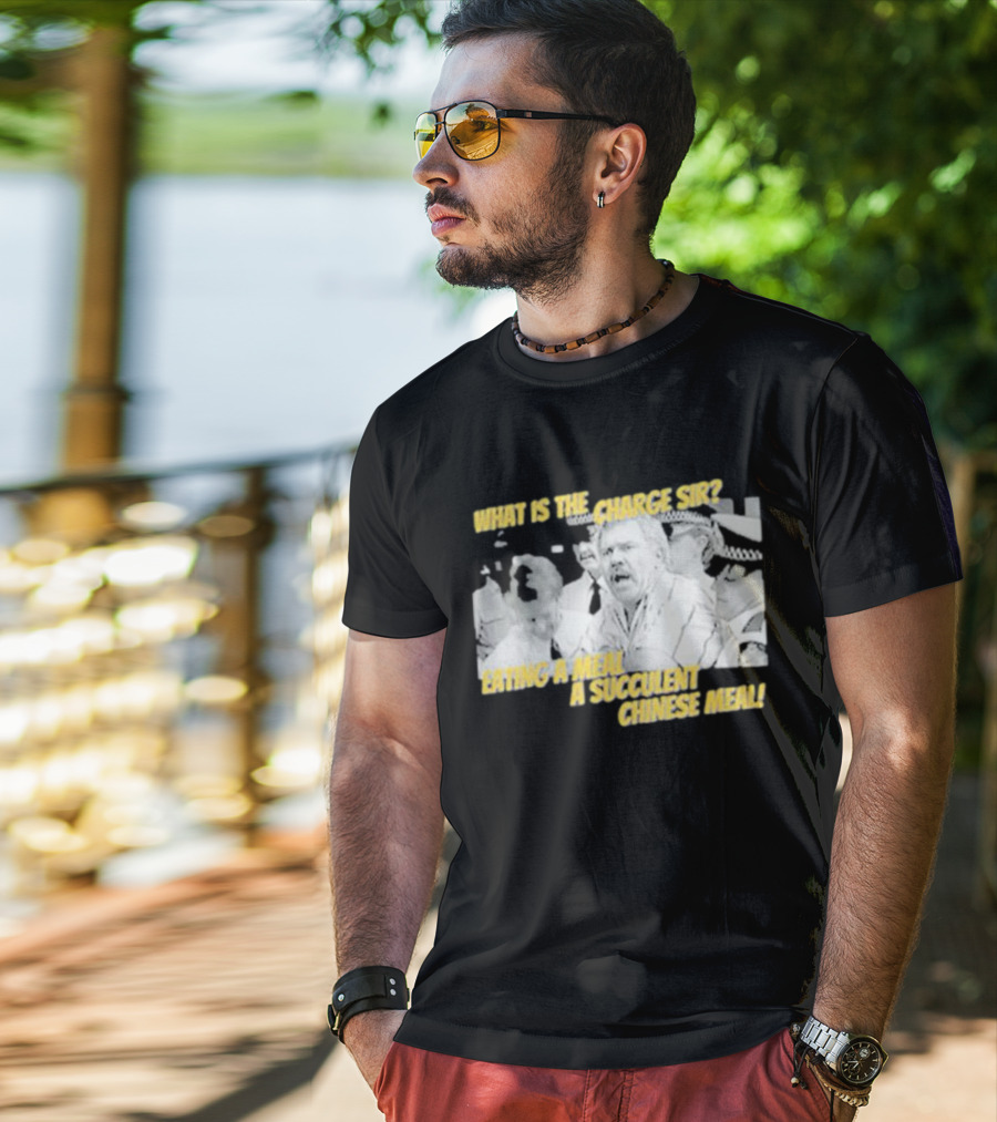 What Is The Charge Sir Eating A Meal A Succulent Chinese Meal T-Shirt