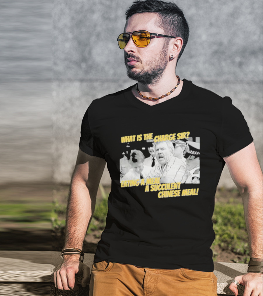 What Is The Charge Sir Eating A Meal A Succulent Chinese Meal T-Shirt