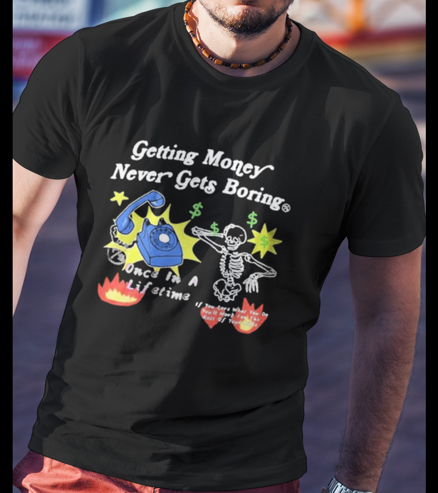 Getting Money Never Gets Boring Skeleton Dance Once In A Lifetime T-Shirt