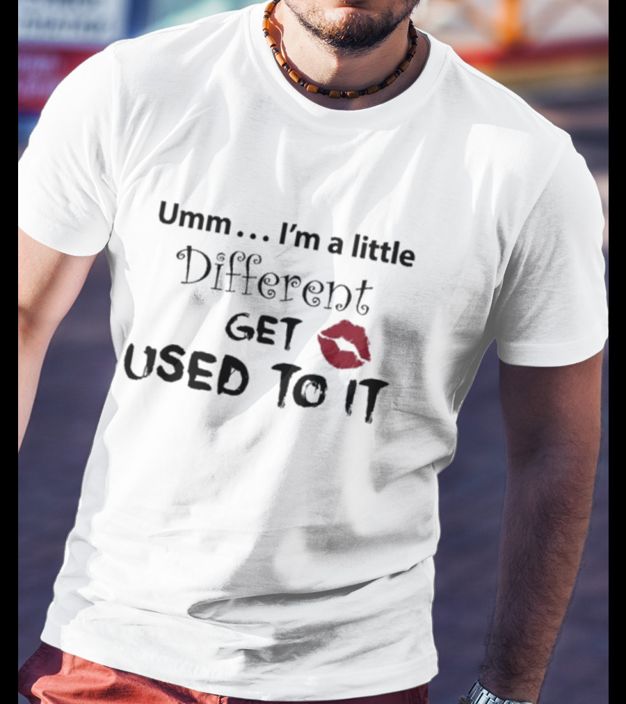 Umm I'm A Little Different Get Used To It Red Lip Mark T-Shirt