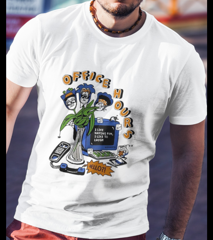 OFFICE HOURS I LIKE HAVING FUN I LIKE TO LAUGH HELLO? T-Shirt