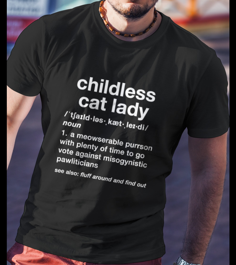 Childless Cat Lady Meowserable Purrson Pawliticians Fluff Around Find Out T-Shirt