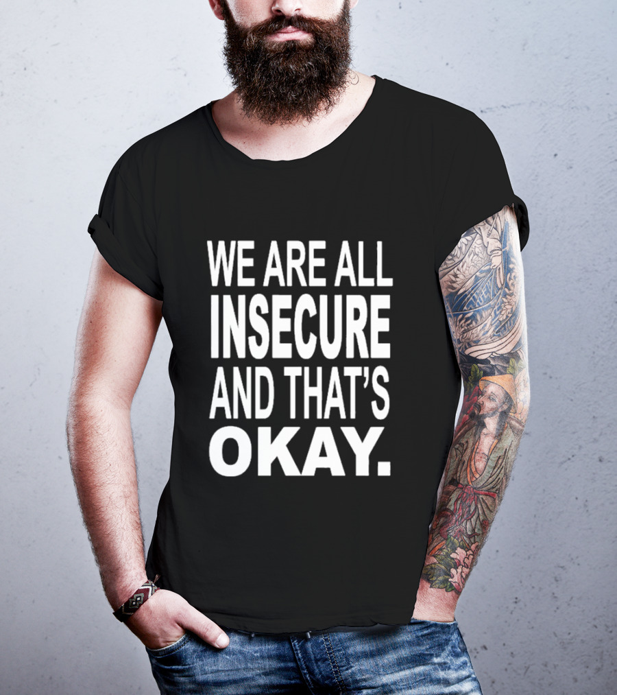 We Are All Insecure And That's Okay Awareness Message T-Shirt