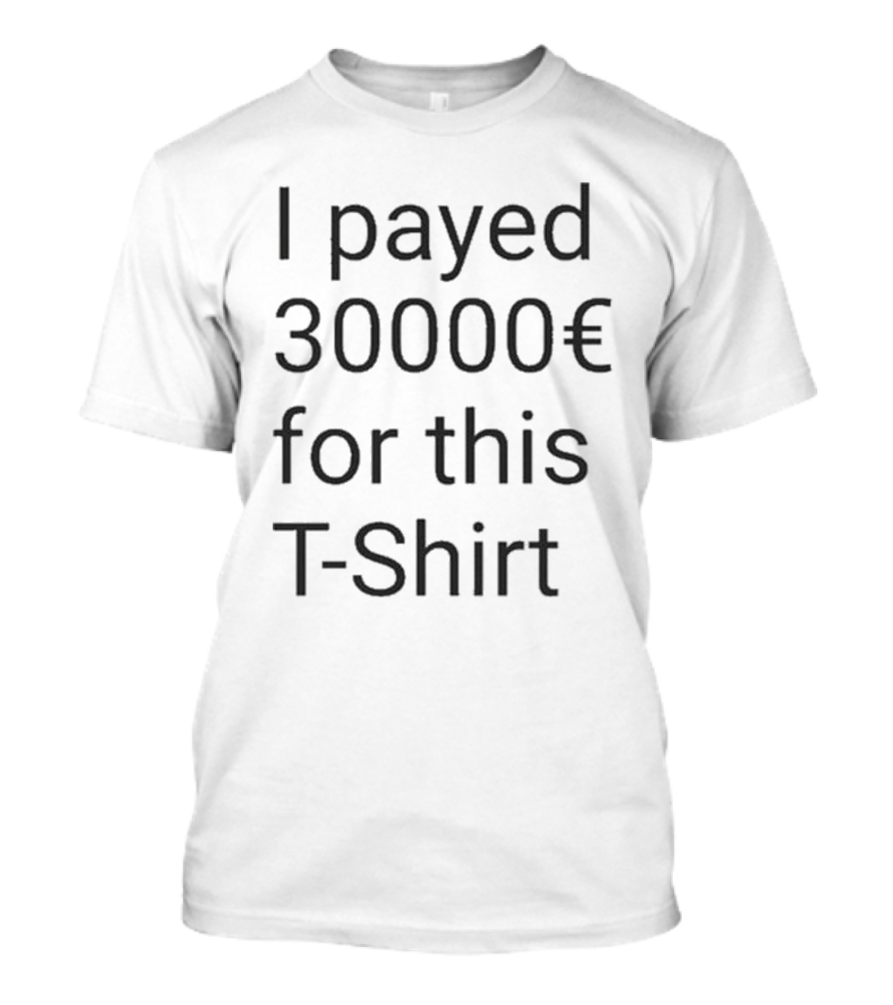I Payed 30000€ For This T-Shirt