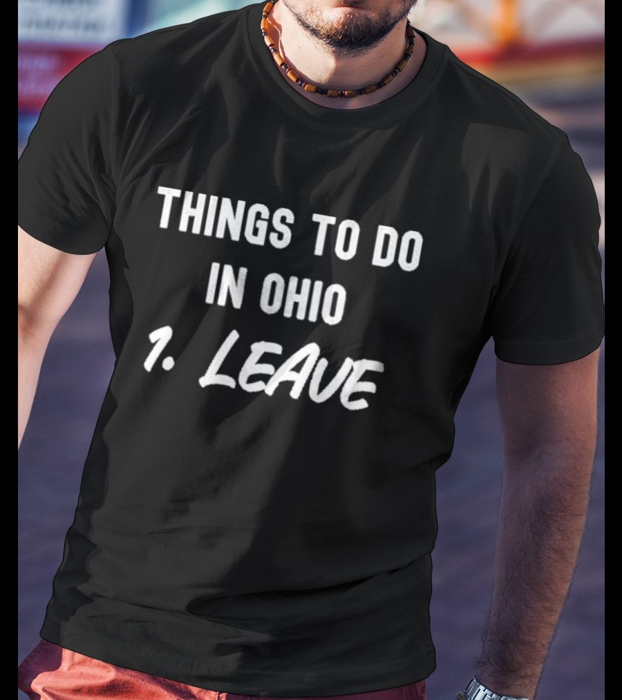 Things To Do In Ohio 1. Leave T-Shirt