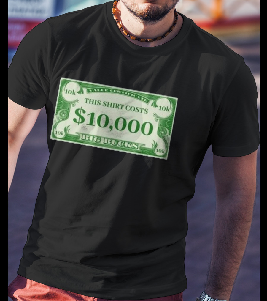 Value Certificate 10k This Shirt Costs $10,000 Big Bucks T-Shirt