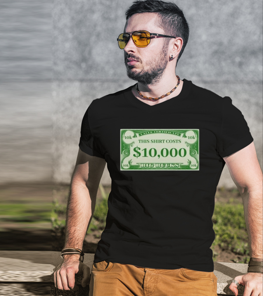 Value Certificate 10k This Shirt Costs $10,000 Big Bucks T-Shirt