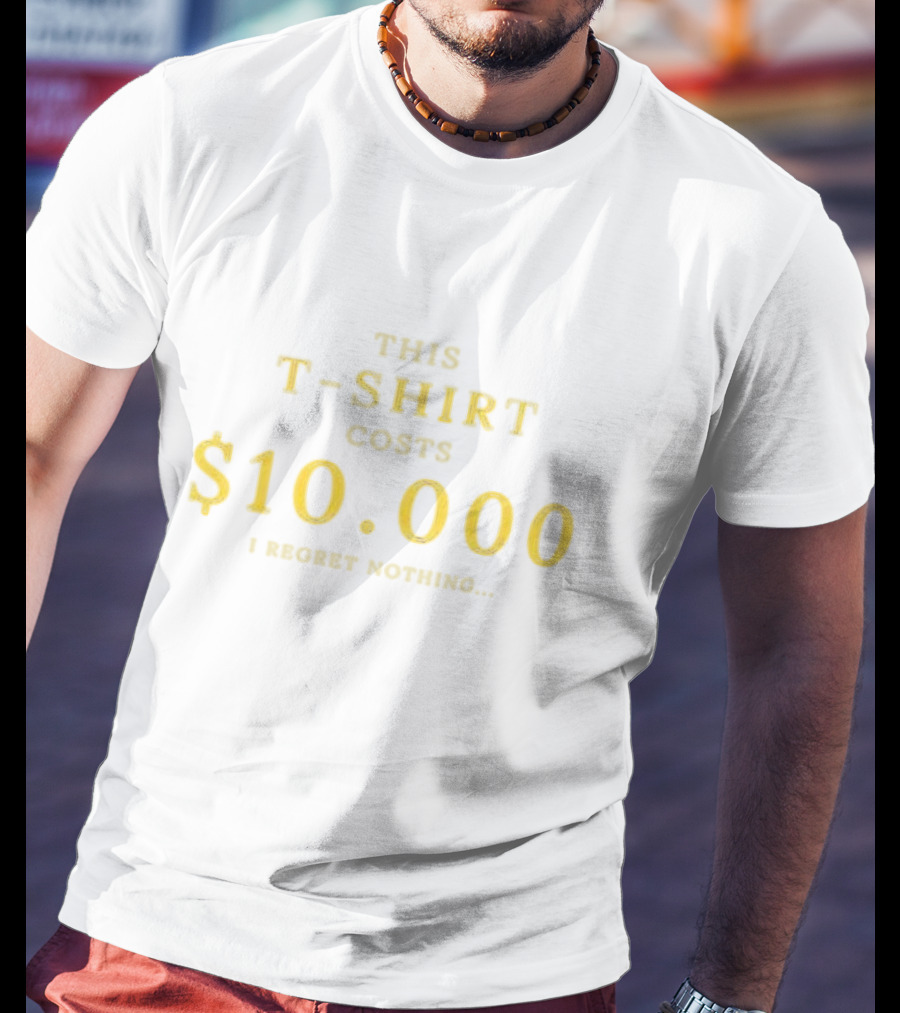 This T-Shirt Costs $10,000 I Regret Nothing T-Shirt
