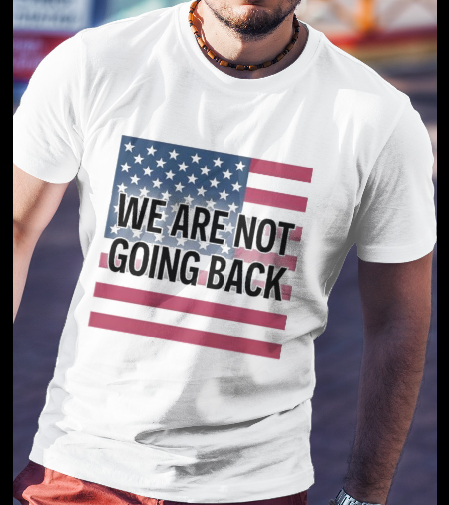 We Are Not Going Back American Flag T-Shirt