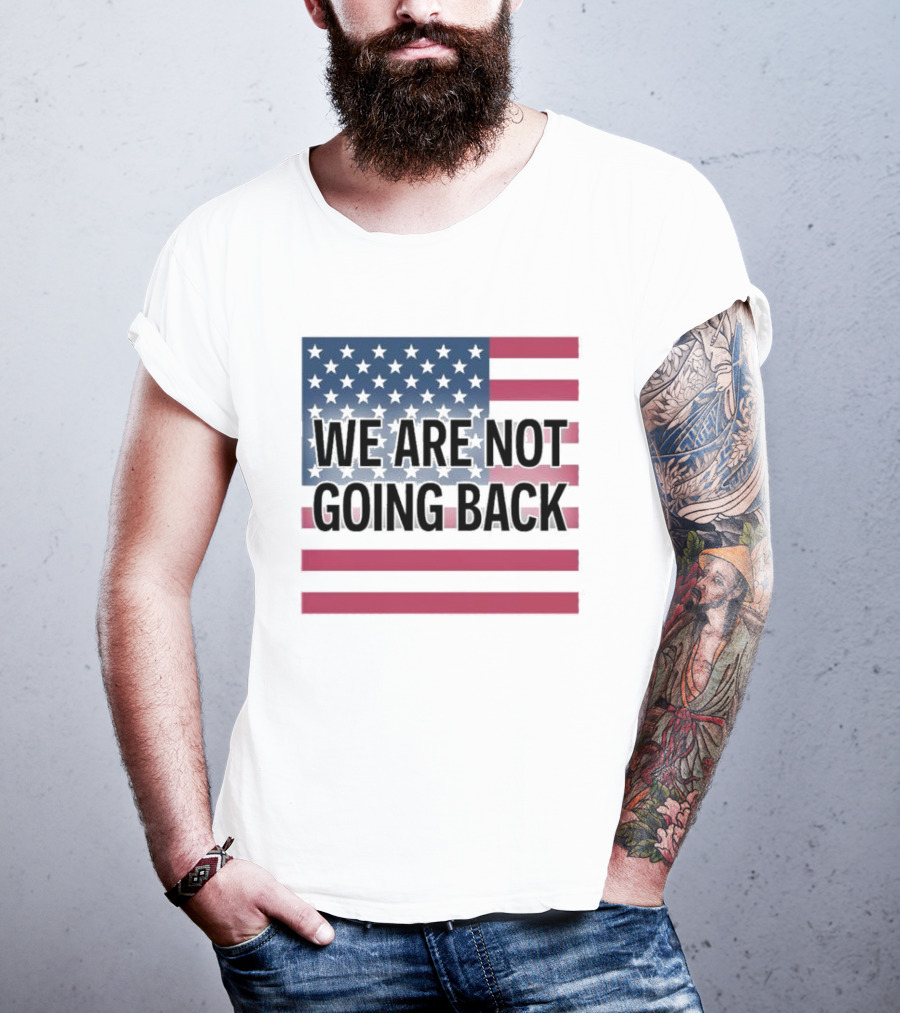 We Are Not Going Back American Flag T-Shirt