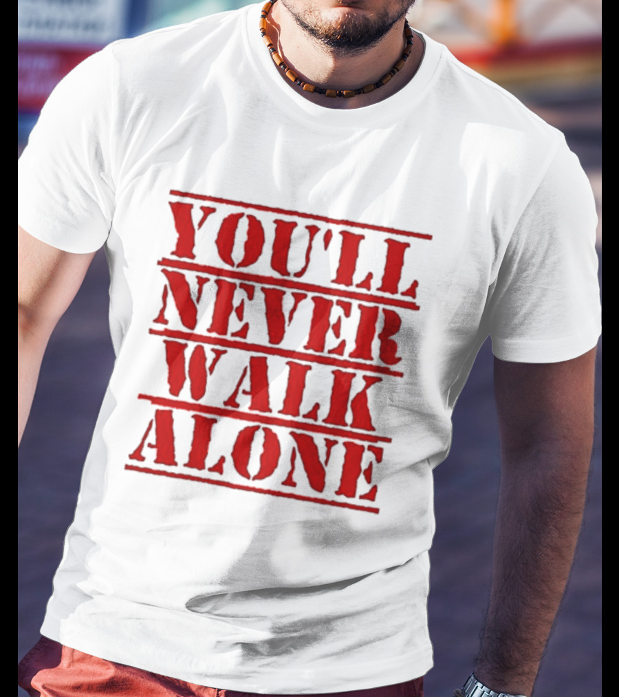 You'll Never Walk Alone T-Shirt