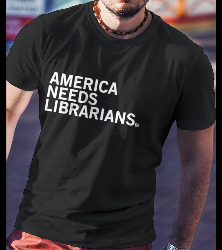 AMERICA NEEDS LIBRARIANS T-Shirt