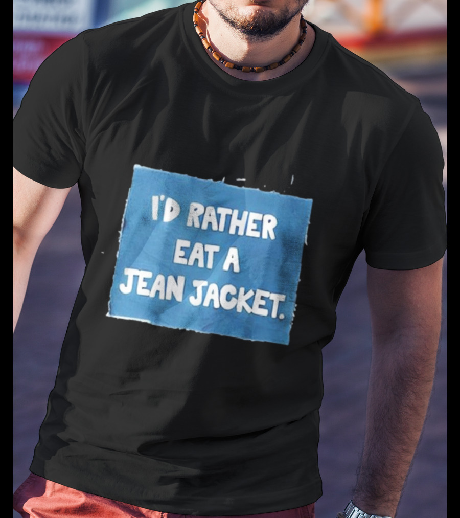 I'd Rather Eat A Jean Jacket T-Shirt