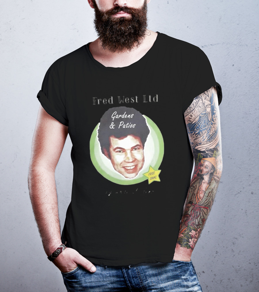 Fred West Ltd Gardens And Patios Free Shag I Dig While U Sleep T-Shirt