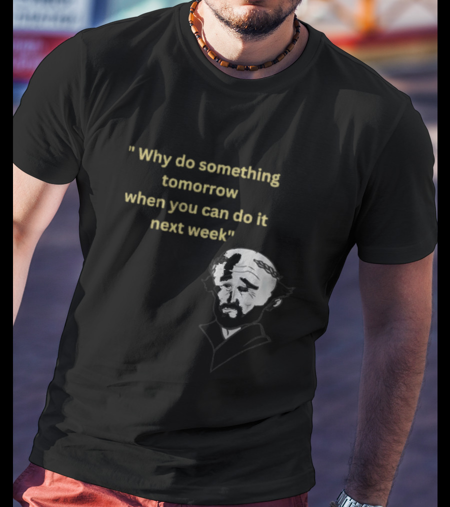 Why Do Something Tomorrow When You Can Do It Next Week Quote With Classic Comedian T-Shirt