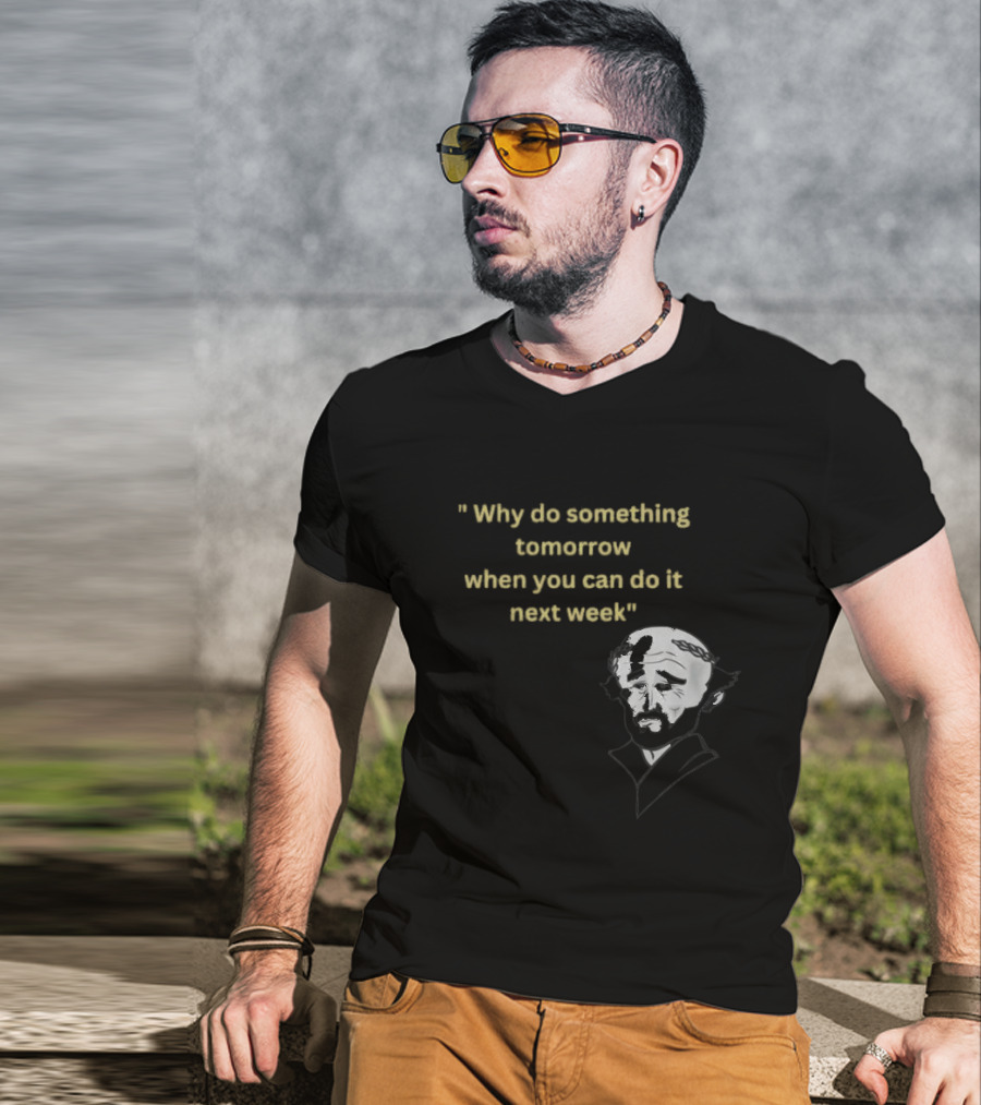 Why Do Something Tomorrow When You Can Do It Next Week Quote With Classic Comedian T-Shirt