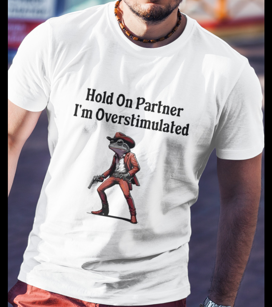 Hold On Partner I’m Overstimulated Cowboy Frog In Red Suit With Gun T-Shirt