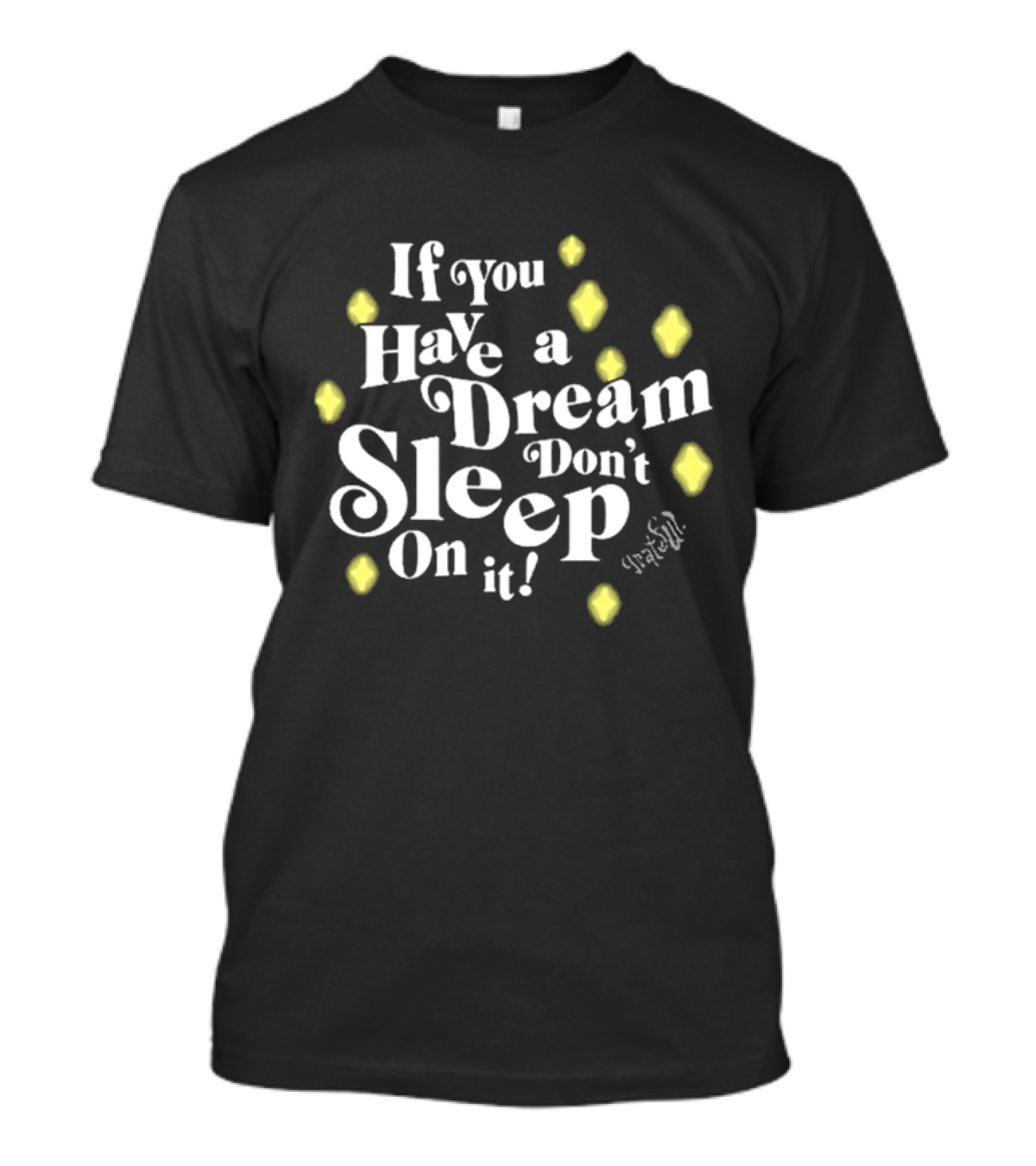 If You Have A Dream Don’t Sleep On It Illuminated By Yellow Diamonds T-Shirt
