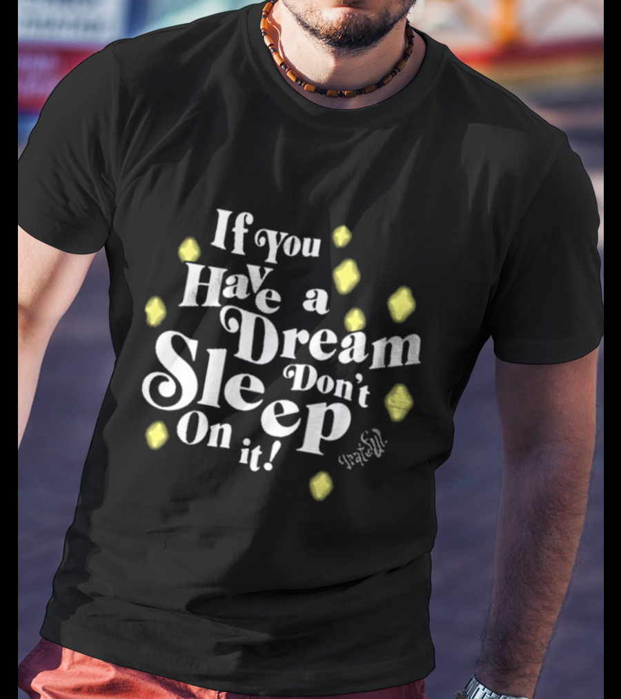 If You Have A Dream Don’t Sleep On It Illuminated By Yellow Diamonds T-Shirt