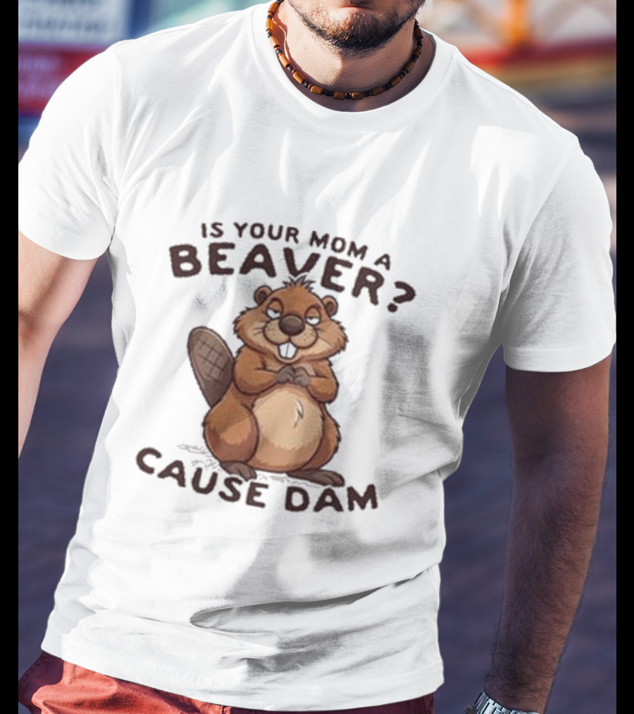 Is Your Mom A Beaver Cause Dam Cute Cartoon Beaver T-Shirt