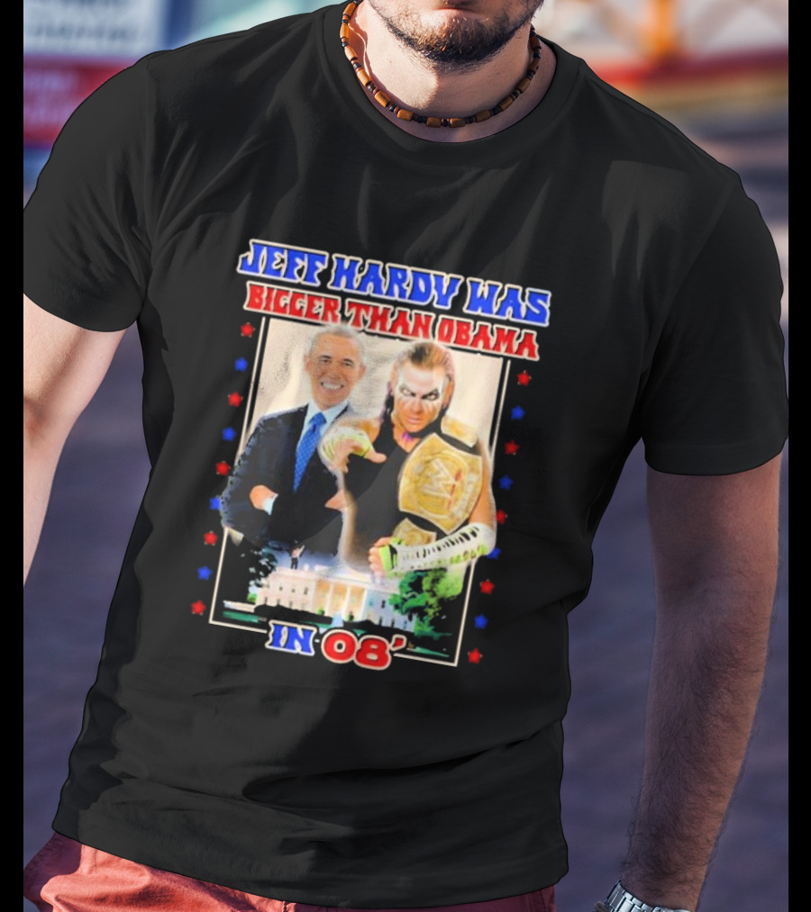 Jeff Hardy Was Bigger Than Obama WWE Champion White House 08 T-Shirt