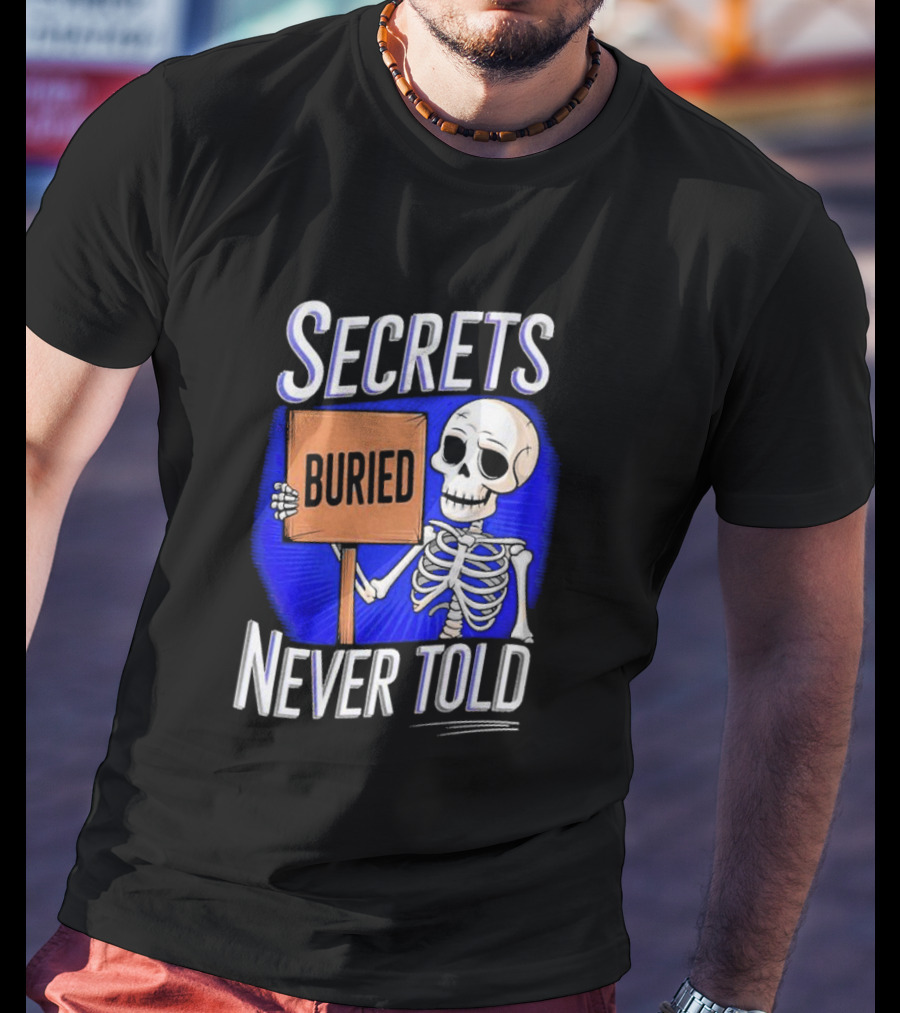 SECRETS BURIED NEVER TOLD Skeleton Holding Sign T-Shirt
