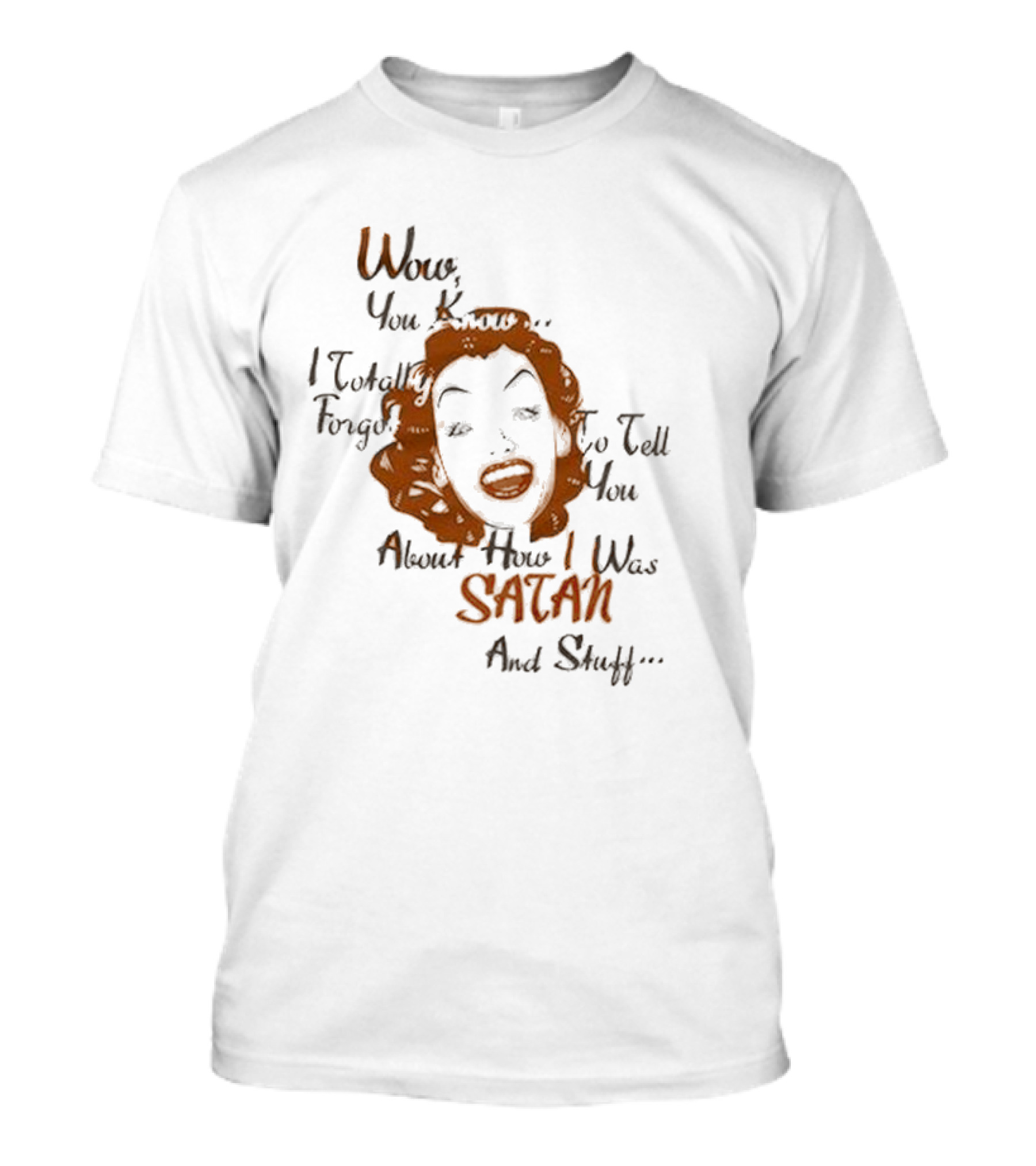 Wow You Know I Totally Forgot To Tell You About How I Was Satan And Stuff T-Shirt